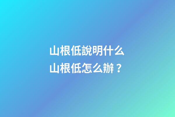 山根低說明什么 山根低怎么辦？